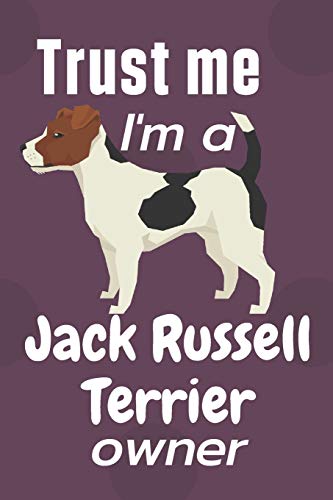 Trust me I am a Jack Russell Terrier owner: For Jack Russell Terrier Dog Fans