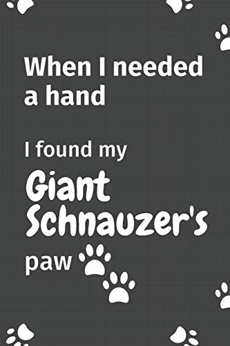 When I needed a hand, I found my Giant Schnauzer's paw: For Giant Schnauzer Puppy Fans