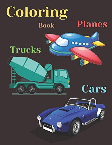 TRUCKS, PLANES AND CARS COLORING BOOK: COLORING AND ACTIVITY BOOK FOR KIDS AND TODDLERS IN PRESCHOOL AGES 2 TO 9, 42 pages 8.5?? by 11.