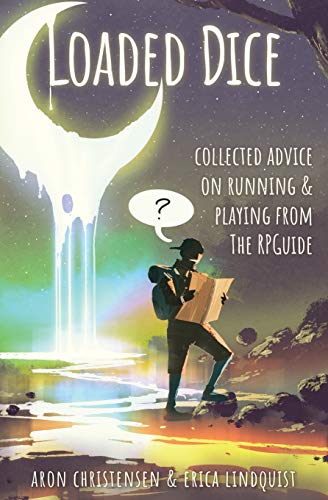Loaded Dice: Collected advice on running and playing from The RPGuide (My Storytelling Guides)