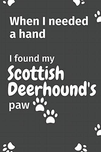 When I needed a hand, I found my Scottish Deerhound's paw: For Scottish Deerhound Puppy Fans