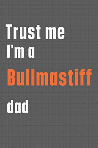 Trust me I'm a Bullmastiff dad: For Bullmastiff Dog Dad