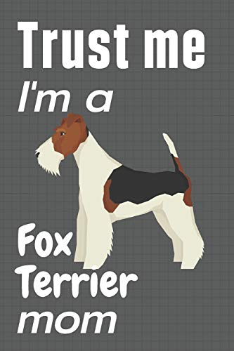 Trust me, I'm a Fox Terrier mom: For Fox Terrier Dog Fans