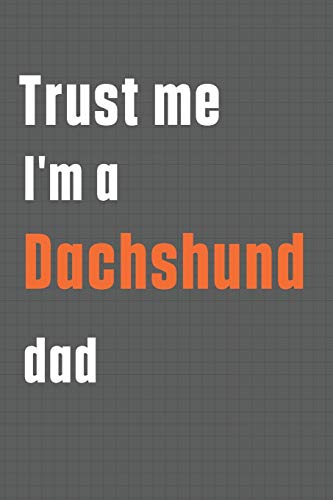 Trust me I'm a Dachshund dad: For Dachshund Dog Dad