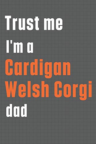Trust me I'm a Cardigan Welsh Corgi dad: For Cardigan Welsh Corgi Dog Dad