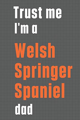 Trust me I'm a Welsh Springer Spaniel dad: For Welsh Springer Spaniel Dog Dad