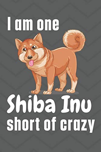 I am one Shiba Inu short of crazy: For Shiba Inu Dog Fans