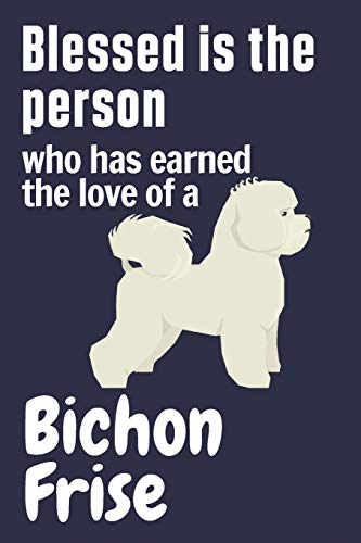 Blessed is the person who has earned the love of a Bichon Frise: For Bichon Frise Dog Fans