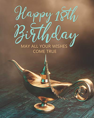 Happy 18th Birthday: MAY ALL YOUR WISHES COME TRUE