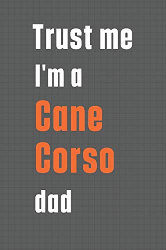 Trust me I'm a Cane Corso dad: For Cane Corso Dog Dad
