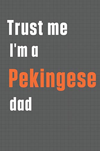Trust me I'm a Pekingese dad: For Pekingese Dog Dad