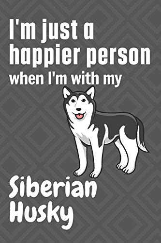 I'm just a happier person when I'm with my Siberian Husky: For Siberian Husky Dog Fans