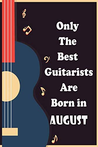 Only The Best Guitarists Are Born in August: musicsheets , perfect give for birthdays , simple and elegant , Music Notation , 110 pages 6x9 inches
