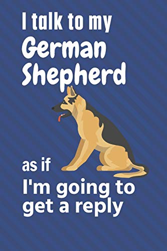 I talk to my German Shepherd as if I'm going to get a reply: For German Shepherd Puppy Fans