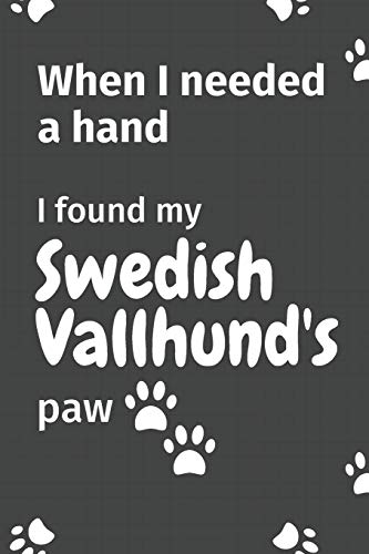 When I needed a hand, I found my Swedish Vallhund's paw: For Swedish Vallhund Puppy Fans