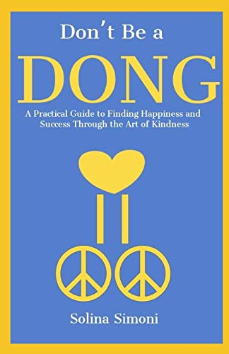 Don't Be a Dong: A Practical Guide to Happiness and Success Through the Art of Kindness