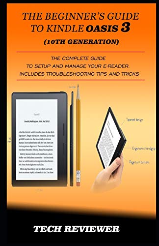THE BEGINNER???S GUIDE TO KINDLE OASIS 3 (10TH GENERATION): The Complete Guide to Setup and Manage Your e-Reader. Includes Troubleshooting Tips and Tricks