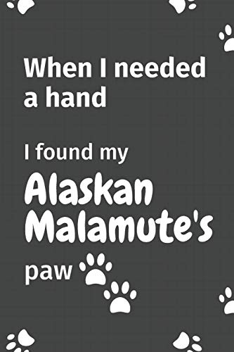 When I needed a hand, I found my Alaskan Malamute's paw: For Alaskan Malamute Puppy Fans