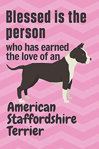 Blessed is the person who has earned the love of an American Staffordshire Terrier: For American Staffordshire Terrier Dog Fans