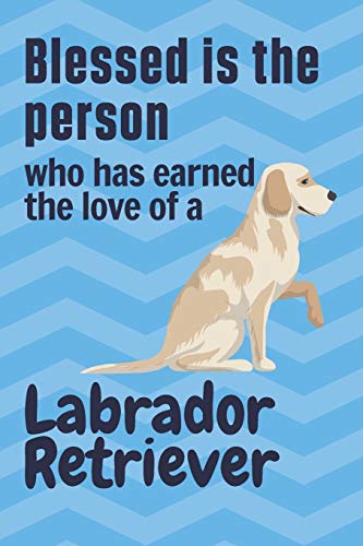 Blessed is the person who has earned the love of a Labrador Retriever: For Labrador Retriever Dog Fans
