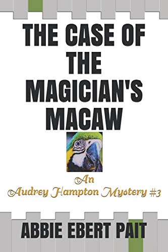 The Case of the Magician's Macaw: An Audrey Hampton Mystery #3