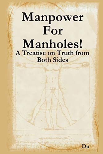 Manpower For Manholes!: A Treatise on Truth from Both Sides by Du