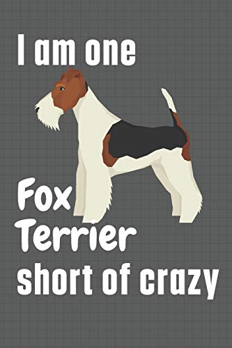 I am one Fox Terrier short of crazy: For Fox Terrier Dog Fans