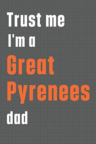 Trust me I'm a Great Pyrenees dad: For Great Pyrenees Dog Dad