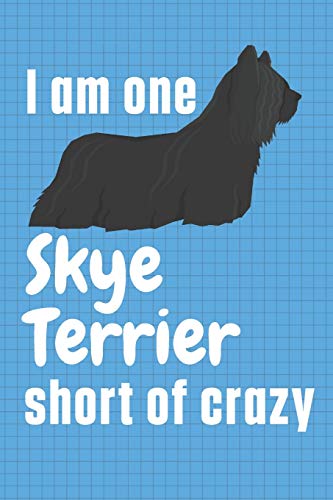 I am one Skye Terrier short of crazy: For Skye Terrier Dog Fans