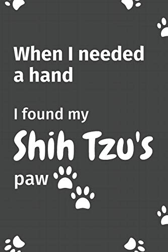 When I needed a hand, I found my Shih Tzu's paw: For Shih Tzu Puppy Fans