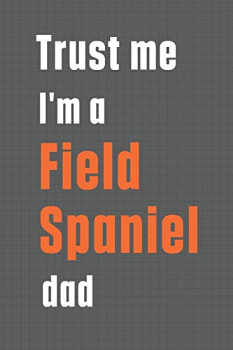 Trust me I'm a Field Spaniel dad: For Field Spaniel Dog Dad