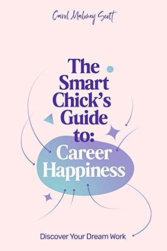 The Smart Chick?ÇÖs Guide to Career Happiness: Discover Your Dream Work