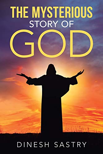 The Mysterious Story of God by Dinesh Sastry