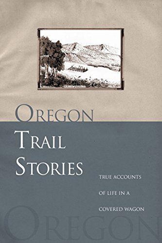 Oregon Trail Stories: True Accounts Of Life In A Covered Wagon