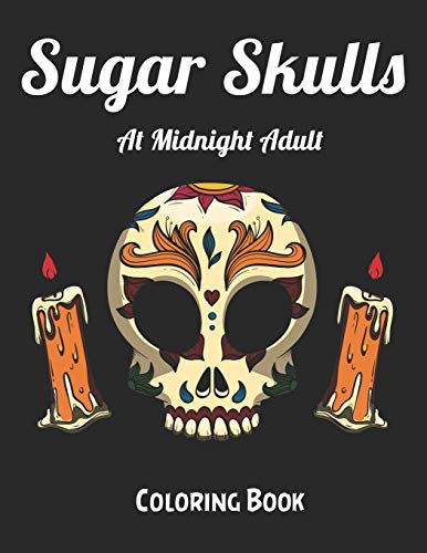 Sugar Skulls at Midnight Adult Coloring Book: Best Coloring Book with Beautiful Gothic Women,Fun Skull Designs and Easy Patterns for Relaxation