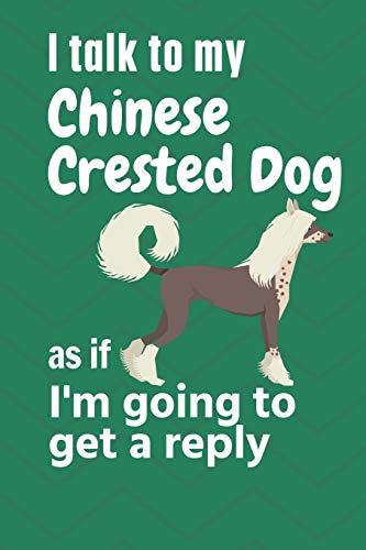 I talk to my Chinese Crested Dog as if I'm going to get a reply: For Chinese Crested Dog Puppy Fans