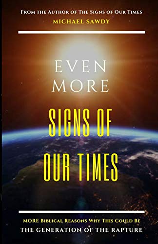 Even More Signs of Our Times: MORE Biblical Reasons Why This Could Be the Generation of the Rapture