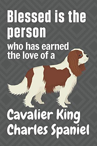 Blessed is the person who has earned the love of a Cavalier King Charles Spaniel: For Cavalier King Charles Spaniel Dog Fans