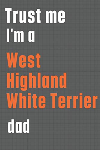 Trust me I'm a West Highland White Terrier dad: For West Highland White Terrier Dog Dad