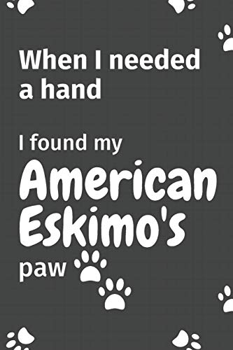 When I needed a hand, I found my American Eskimo's paw: For American Eskimo Puppy Fans