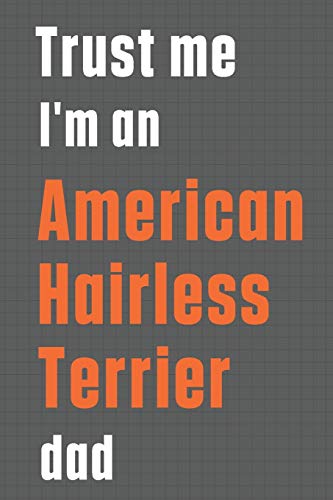 Trust me I'm an American Hairless Terrier dad: For American Hairless Terrier Dog Dad