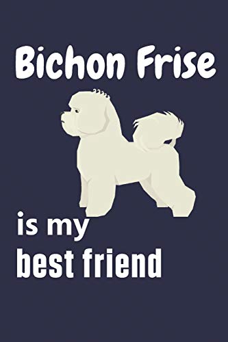 Bichon Frise is my best friend: For Bichon Frise Dog Fans