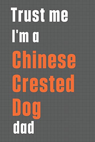 Trust me I'm a Chinese Crested Dog dad: For Chinese Crested Dog Dad