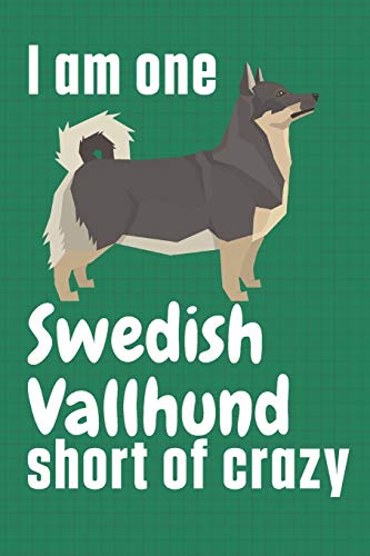 I am one Swedish Vallhund short of crazy: For Swedish Vallhund Dog Fans