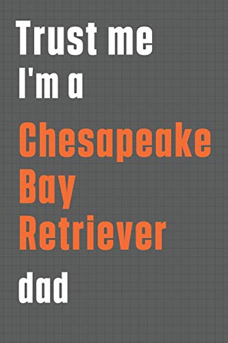 Trust me I'm a Chesapeake Bay Retriever dad: For Chesapeake Bay Retriever Dog Dad