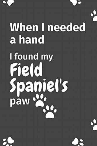 When I needed a hand, I found my Field Spaniel's paw: For Field Spaniel Puppy Fans