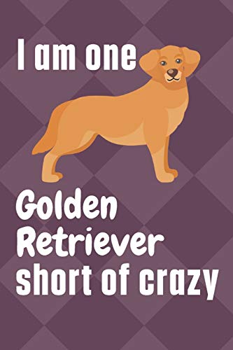 I am one Golden Retriever short of crazy: For Golden Retriever Dog Fans