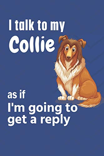 I talk to my Collie as if I'm going to get a reply: For Collie Puppy Fans