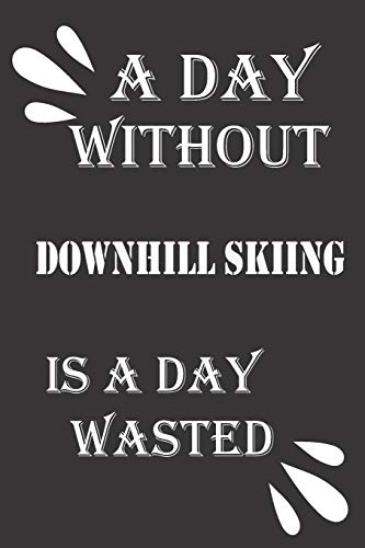 A day without downhill skiing is a day wasted by Journal ¬ebook notebook