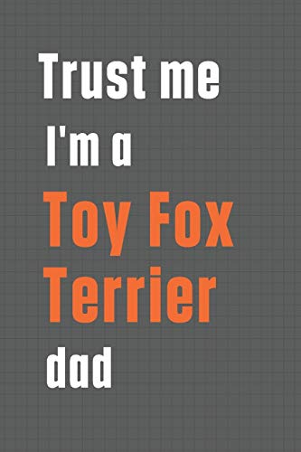 Trust me I'm a Toy Fox Terrier dad: For Toy Fox Terrier Dog Dad